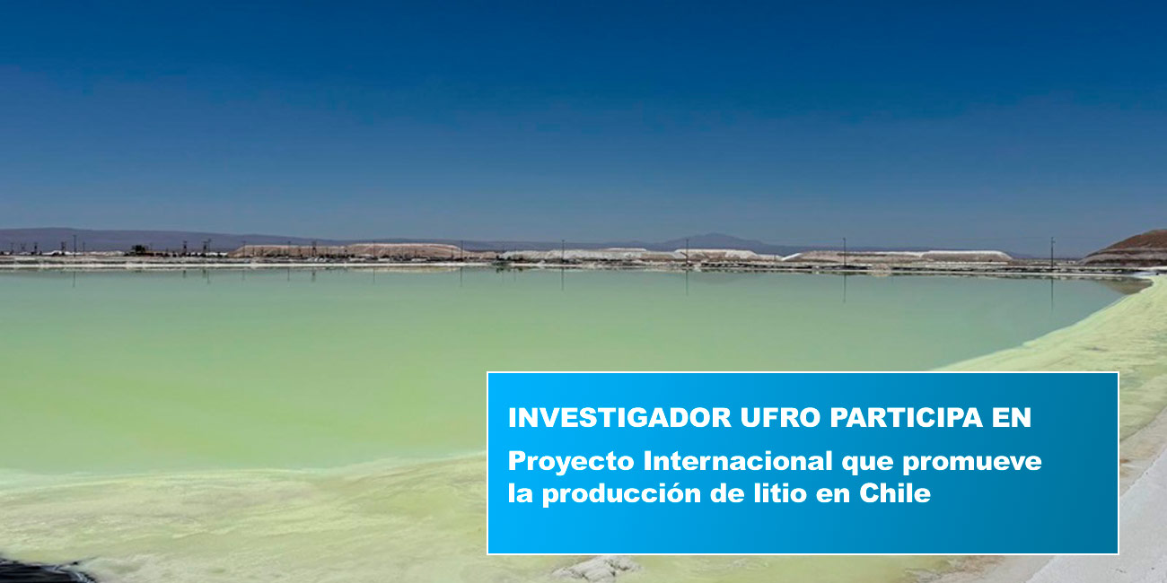 Investigador UFRO participa en proyecto internacional que promueve la producción de litio en Chile con tecnologías sostenibles